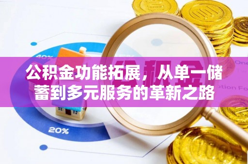 林甸公积金功能拓展，从单一储蓄到多元服务的革新之路