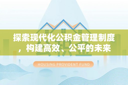 林甸探索现代化公积金管理制度，构建高效、公平的未来