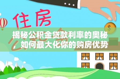 林甸揭秘公积金贷款利率的奥秘，如何最大化你的购房优势