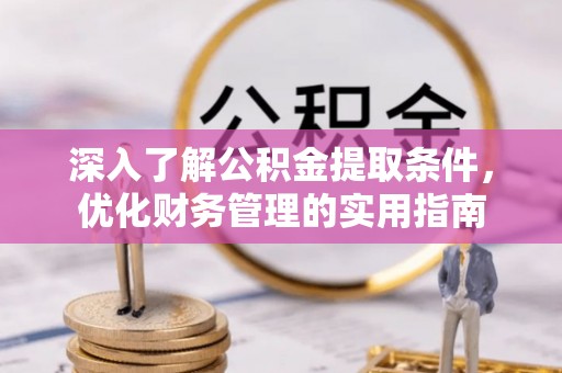 林甸深入了解公积金提取条件，优化财务管理的实用指南