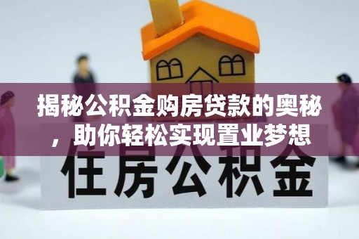 林甸揭秘公积金购房贷款的奥秘，助你轻松实现置业梦想