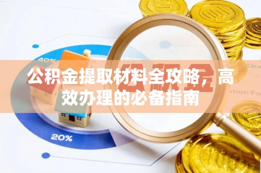 林甸公积金提取材料全攻略，高效办理的必备指南