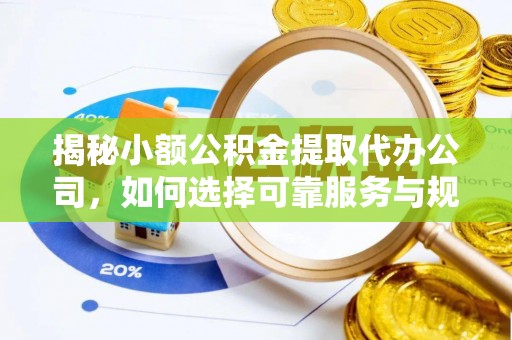 林甸揭秘小额公积金提取代办公司，如何选择可靠服务与规避风险
