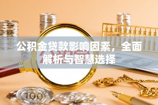 林甸公积金贷款影响因素，全面解析与智慧选择