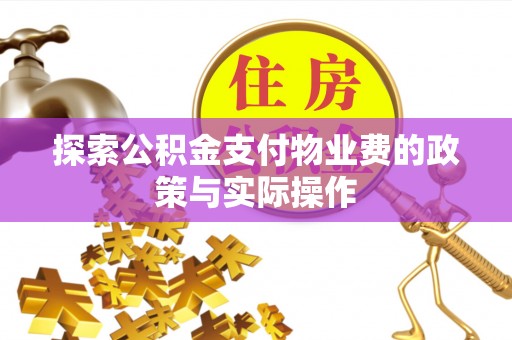 林甸探索公积金支付物业费的政策与实际操作