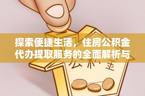 林甸探索便捷生活，住房公积金代办提取服务的全面解析与优势