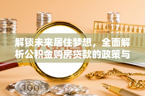 林甸解锁未来居住梦想，全面解析公积金购房贷款的政策与优势