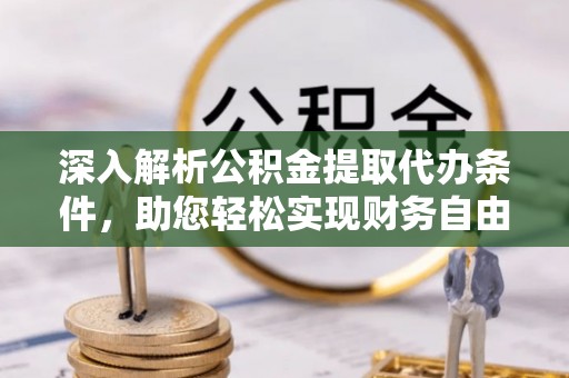 林甸深入解析公积金提取代办条件，助您轻松实现财务自由