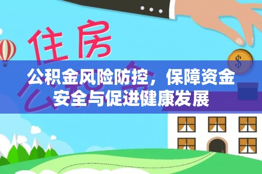 林甸公积金风险防控，保障资金安全与促进健康发展