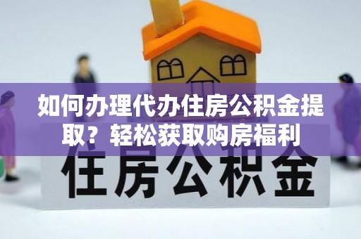 林甸如何办理代办住房公积金提取？轻松获取购房福利