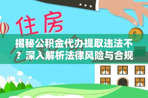 林甸揭秘公积金代办提取违法不？深入解析法律风险与合规途径
