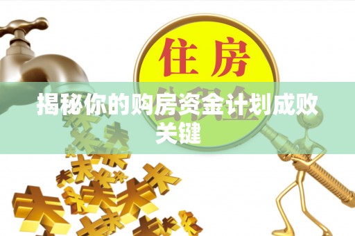 林甸揭秘你的购房资金计划成败关键