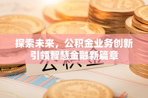 林甸探索未来，公积金业务创新引领智慧金融新篇章