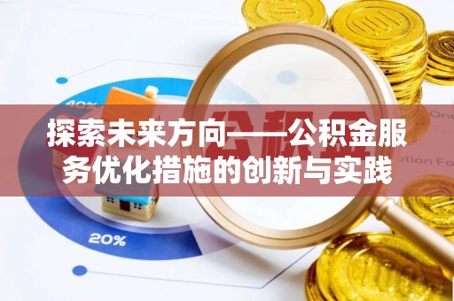 林甸探索未来方向——公积金服务优化措施的创新与实践