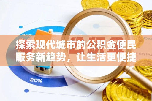 林甸探索现代城市的公积金便民服务新趋势，让生活更便捷
