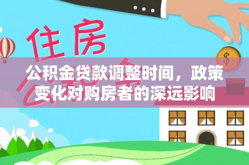 林甸公积金贷款调整时间，政策变化对购房者的深远影响