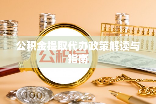 林甸公积金提取代办政策解读与指南