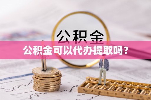 林甸公积金可以代办提取吗？