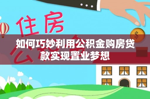 林甸如何巧妙利用公积金购房贷款实现置业梦想