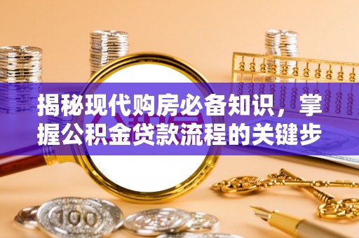 林甸揭秘现代购房必备知识，掌握公积金贷款流程的关键步骤