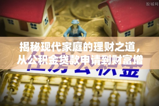 林甸揭秘现代家庭的理财之道，从公积金贷款申请到财富增值