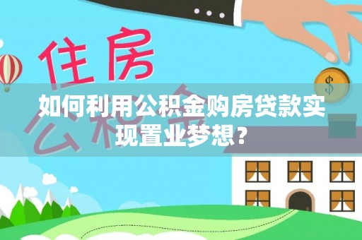 林甸如何利用公积金购房贷款实现置业梦想？