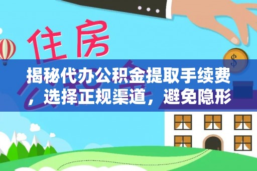 林甸揭秘代办公积金提取手续费，选择正规渠道，避免隐形陷阱